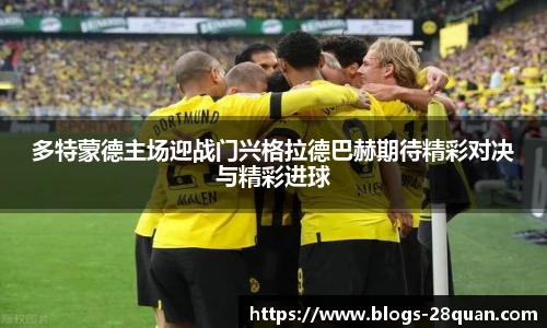 多特蒙德主场迎战门兴格拉德巴赫期待精彩对决与精彩进球