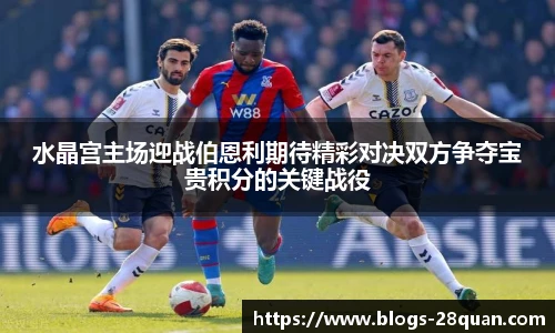 水晶宫主场迎战伯恩利期待精彩对决双方争夺宝贵积分的关键战役