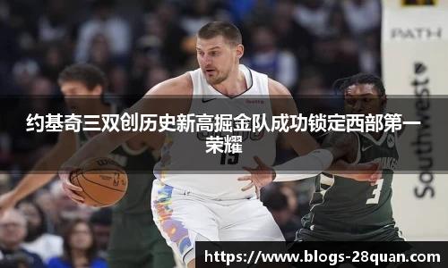 约基奇三双创历史新高掘金队成功锁定西部第一荣耀