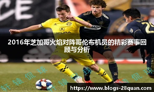 2016年芝加哥火焰对阵哥伦布机员的精彩赛事回顾与分析