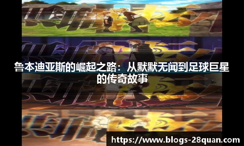 鲁本迪亚斯的崛起之路：从默默无闻到足球巨星的传奇故事
