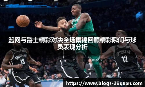 篮网与爵士精彩对决全场集锦回顾精彩瞬间与球员表现分析