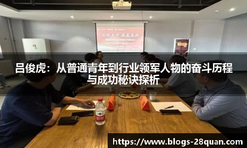 吕俊虎：从普通青年到行业领军人物的奋斗历程与成功秘诀探析