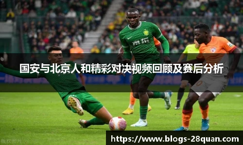 国安与北京人和精彩对决视频回顾及赛后分析